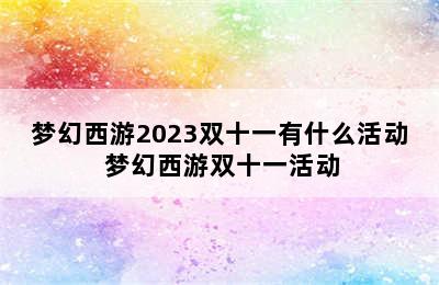 梦幻西游2023双十一有什么活动 梦幻西游双十一活动